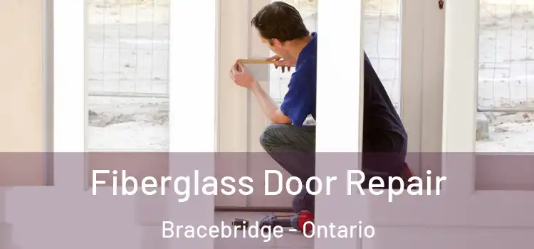 Fiberglass Door Repair Bracebridge - Ontario